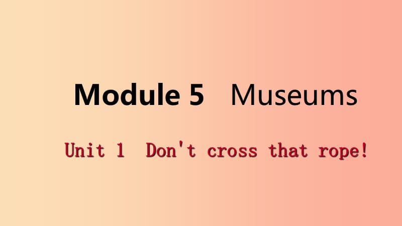 广西2019年秋九年级英语上册 Module 5 Museums Unit 1 Don’t cross that rope课件（新版）外研版.ppt_第1页